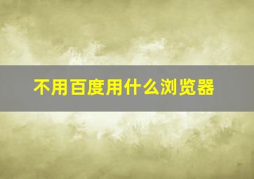 不用百度用什么浏览器