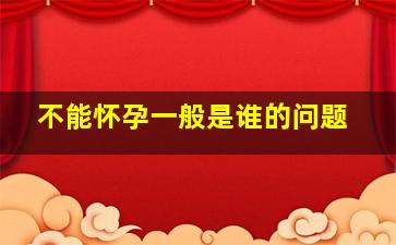 不能怀孕一般是谁的问题