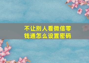 不让别人看微信零钱通怎么设置密码