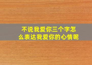 不说我爱你三个字怎么表达我爱你的心情呢