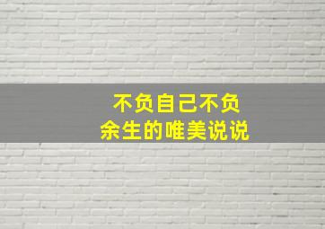 不负自己不负余生的唯美说说