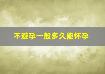 不避孕一般多久能怀孕