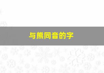 与熊同音的字