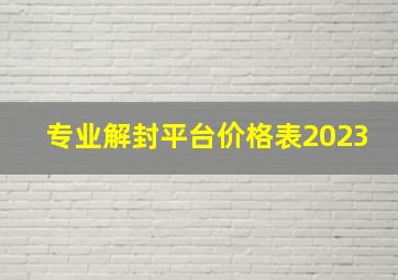 专业解封平台价格表2023