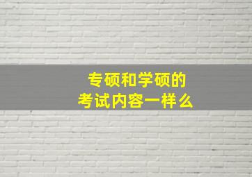 专硕和学硕的考试内容一样么