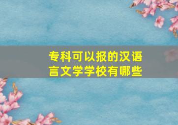 专科可以报的汉语言文学学校有哪些