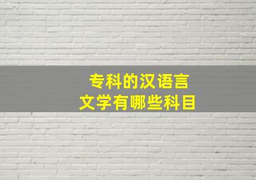 专科的汉语言文学有哪些科目