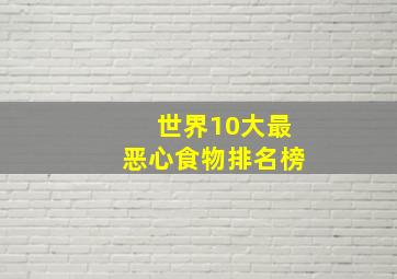 世界10大最恶心食物排名榜