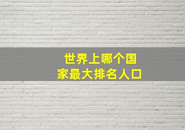 世界上哪个国家最大排名人口