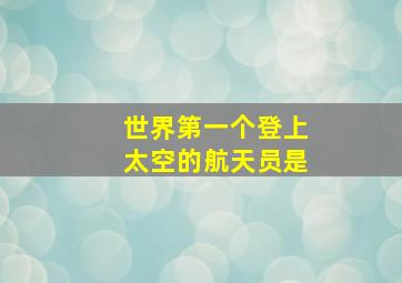 世界第一个登上太空的航天员是