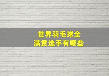 世界羽毛球全满贯选手有哪些