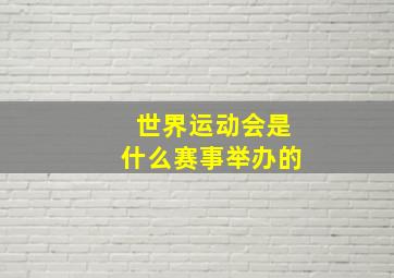 世界运动会是什么赛事举办的