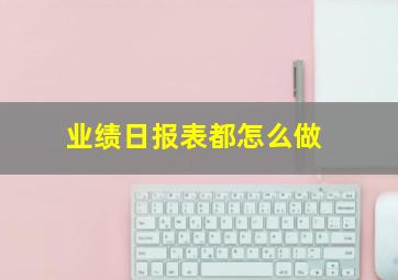 业绩日报表都怎么做