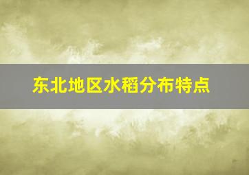 东北地区水稻分布特点