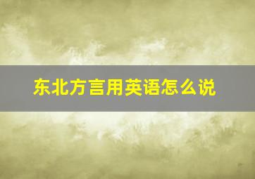 东北方言用英语怎么说