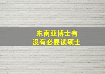 东南亚博士有没有必要读硕士