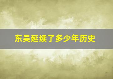 东吴延续了多少年历史