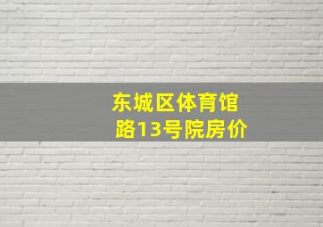 东城区体育馆路13号院房价