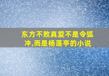 东方不败真爱不是令狐冲,而是杨莲亭的小说