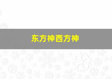 东方神西方神