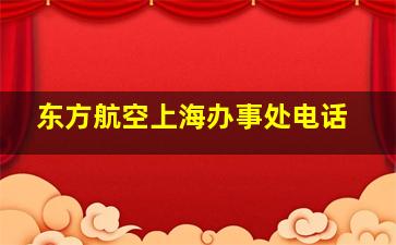 东方航空上海办事处电话