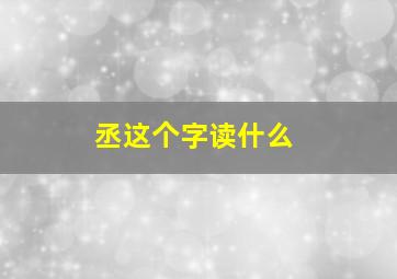 丞这个字读什么