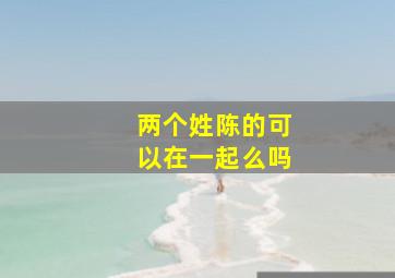 两个姓陈的可以在一起么吗