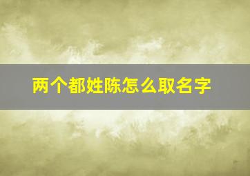 两个都姓陈怎么取名字