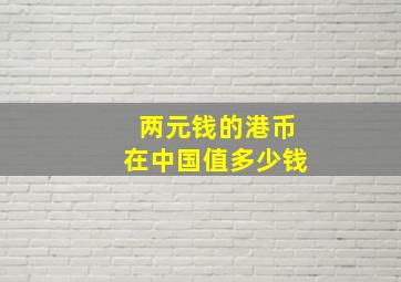 两元钱的港币在中国值多少钱