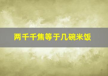 两千千焦等于几碗米饭