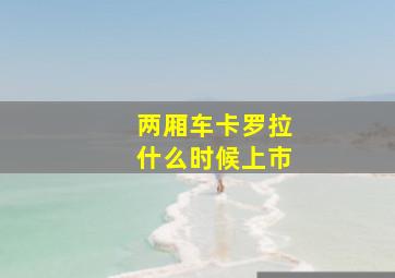 两厢车卡罗拉什么时候上市