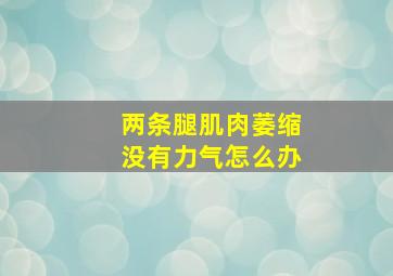 两条腿肌肉萎缩没有力气怎么办