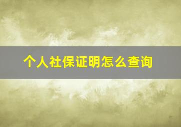 个人社保证明怎么查询