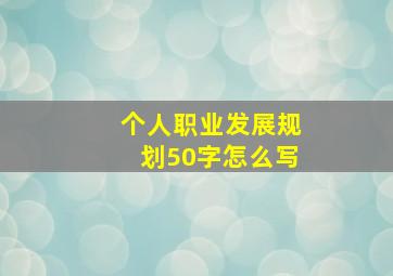 个人职业发展规划50字怎么写