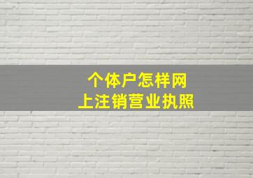 个体户怎样网上注销营业执照