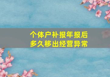 个体户补报年报后多久移出经营异常