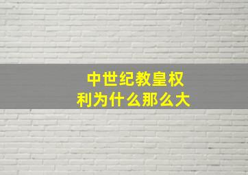 中世纪教皇权利为什么那么大