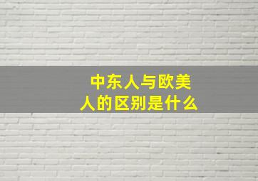 中东人与欧美人的区别是什么