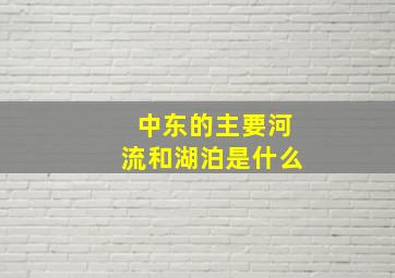 中东的主要河流和湖泊是什么