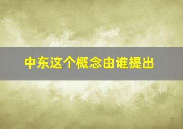 中东这个概念由谁提出