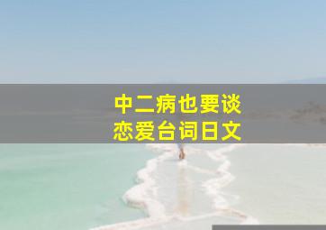 中二病也要谈恋爱台词日文