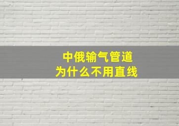 中俄输气管道为什么不用直线