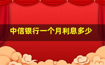 中信银行一个月利息多少