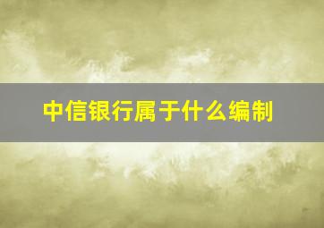 中信银行属于什么编制