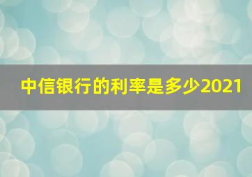 中信银行的利率是多少2021