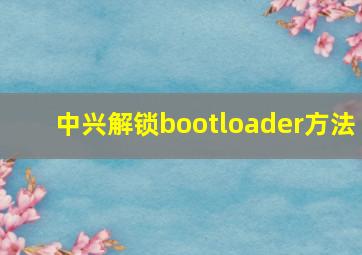 中兴解锁bootloader方法