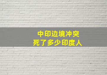 中印边境冲突死了多少印度人