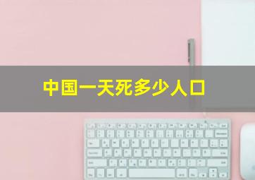 中国一天死多少人口