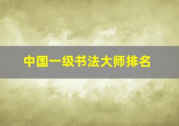 中国一级书法大师排名