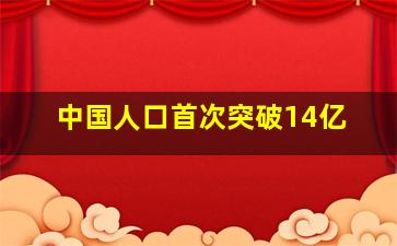 中国人口首次突破14亿